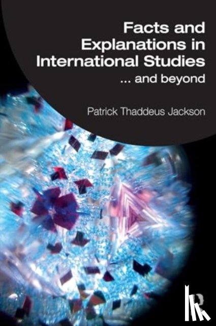 Jackson, Patrick Thaddeus (American University, Washington DC, USA) - Facts and Explanations in International Studies...and beyond