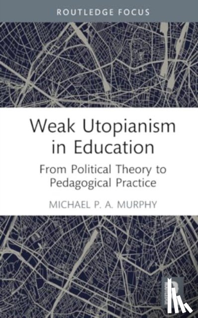 Murphy, Michael P. A. - Weak Utopianism in Education