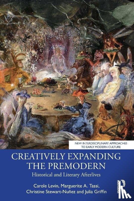 Levin, Carole (University of Nebraska, Tassi, Marguerite A. (University of Nebraska at Kearney, Stewart-Nunez, Christine (University of Manitoba, Griffin, Julia (Georgia Southern University - Creatively Expanding the Premodern