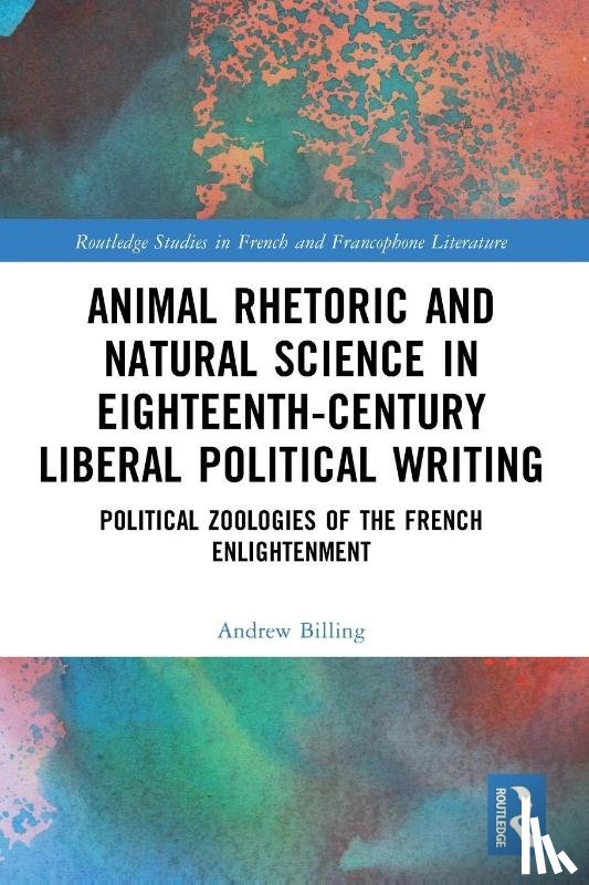 Billing, Andrew - Animal Rhetoric and Natural Science in Eighteenth-Century Liberal Political Writing