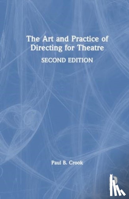Crook, Paul B. - The Art and Practice of Directing for Theatre