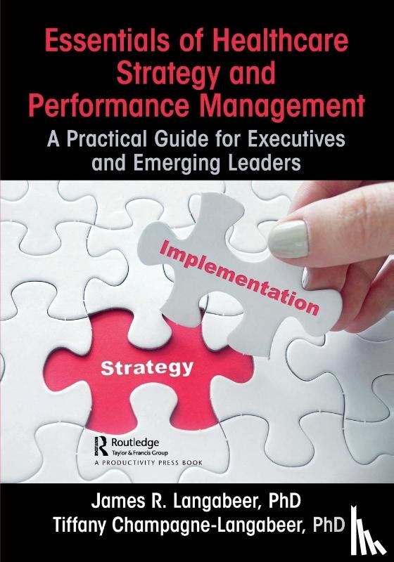 Langabeer, James R., Champagne-Langabeer, Tiffany - Essentials of Healthcare Strategy and Performance Management