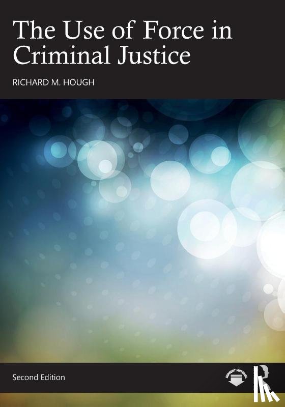 Hough, Richard M. - The Use of Force in Criminal Justice