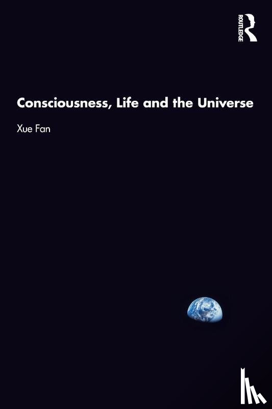 Fan, Xue - Consciousness, Life and the Universe