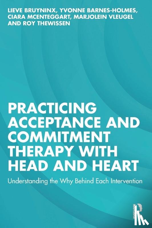 Bruyninx, Lieve, Barnes-Holmes, Yvonne, McEnteggart, Ciara, Vleugel, Marjolein - Practicing Acceptance and Commitment Therapy with Head and Heart