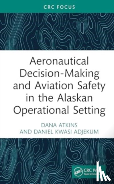 Atkins, Dana, Adjekum, Daniel Kwasi - Aeronautical Decision-Making and Aviation Safety in the Alaskan Operational Setting
