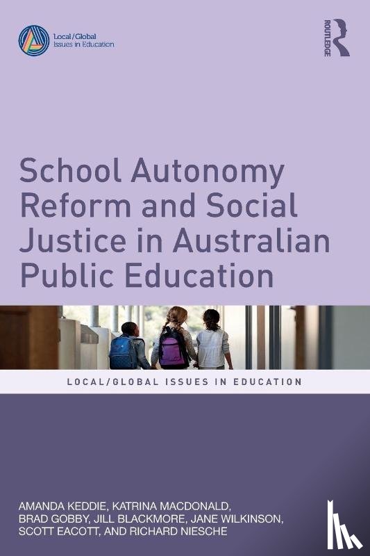 Keddie, Amanda (Deakin University), MacDonald, Katrina (Deakin University, Gobby, Brad, Blackmore, Jill - School Autonomy Reform and Social Justice in Australian Public Education