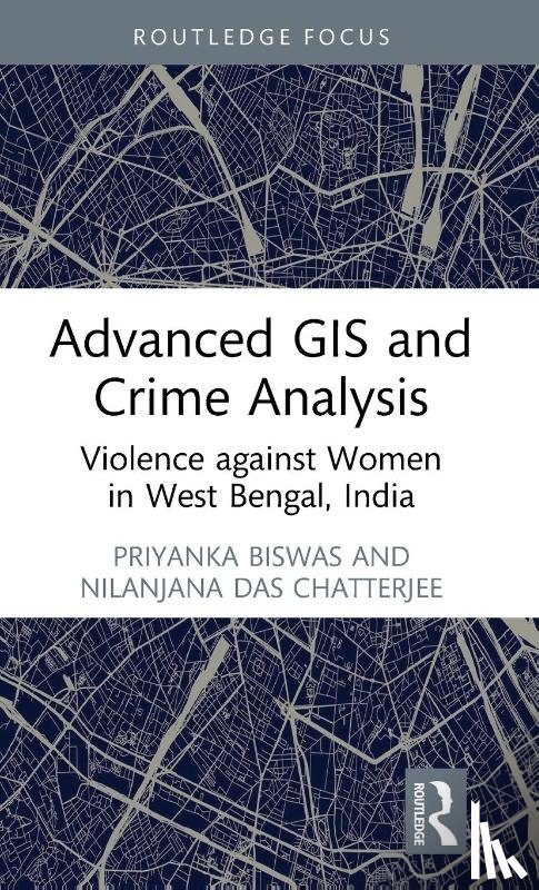 Biswas, Priyanka, Chatterjee, Nilanjana Das - Advanced GIS and Crime Analysis