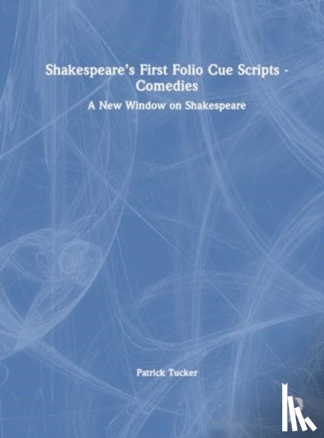 Tucker, Patrick - Shakespeare’s First Folio Cue Scripts - Comedies
