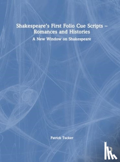 Tucker, Patrick - Shakespeare’s First Folio Cue Scripts – Romances and Histories