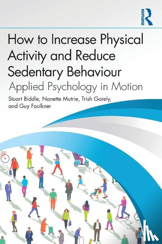 Biddle, Stuart, Mutrie, Nanette, Gorely, Trish, Faulkner, Guy - How to Increase Physical Activity and Reduce Sedentary Behaviour