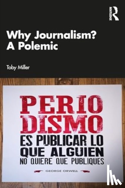 Miller, Toby - Why Journalism? A Polemic