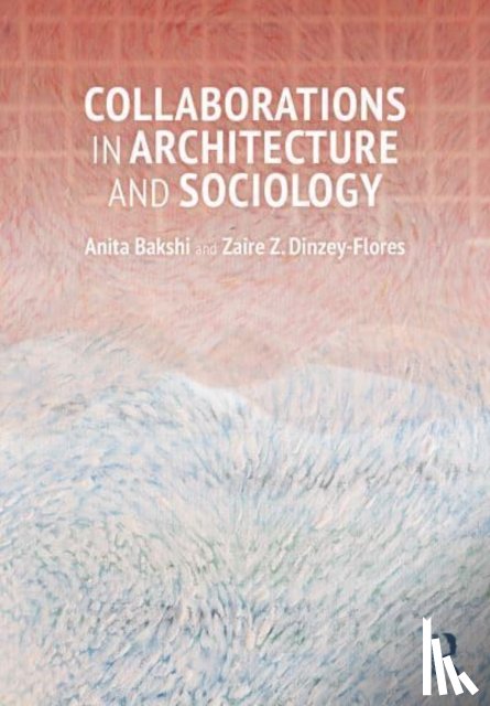 Bakshi, Anita, Dinzey-Flores, Zaire - Collaborations in Architecture and Sociology