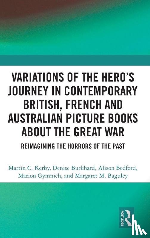 Kerby, Martin C. (University of Southern Queensland), Burkhard, Denise (University of Bonn, Bedford, Alison (Uni of Southern Queensland, Gymnich, Marion (University of Bonn - Variations of the Hero's Journey in Contemporary British, French and Australian Picture Books about the Great War