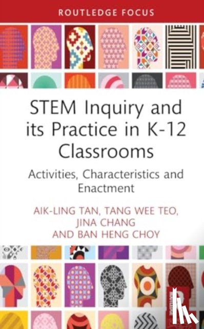 Tan, Aik-Ling (NIE, Teo, Tang Wee (NIE, Chang, Jina (NIE, Choy, Ban Heng (NIE - STEM Inquiry and Its Practice in K-12 Classrooms