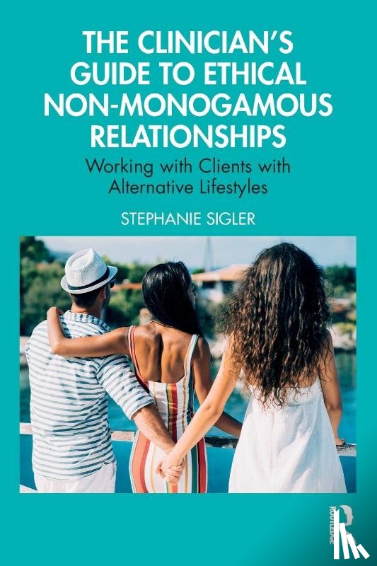 Sigler, Stephanie - The Clinician's Guide to Ethical Non-Monogamous Relationships