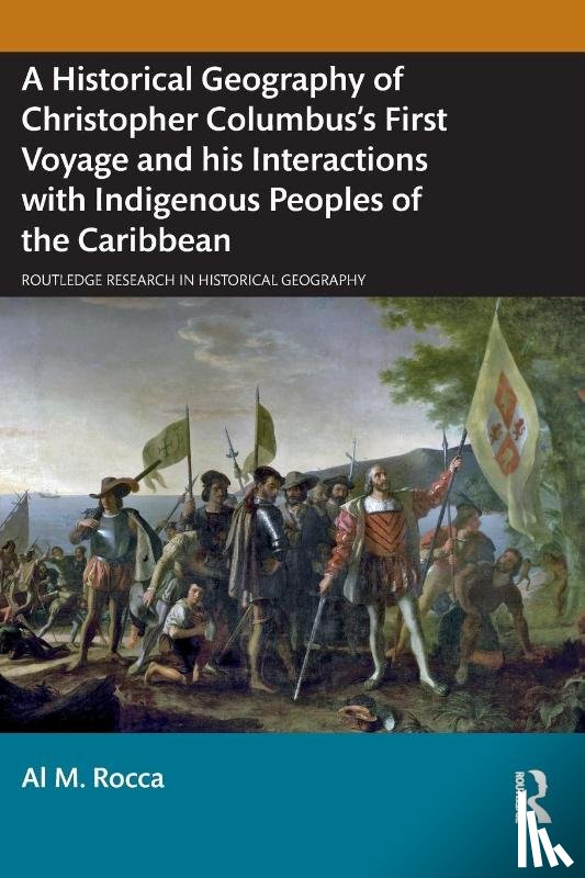 Rocca, Al M. - A Historical Geography of Christopher Columbus’s First Voyage and his Interactions with Indigenous Peoples of the Caribbean