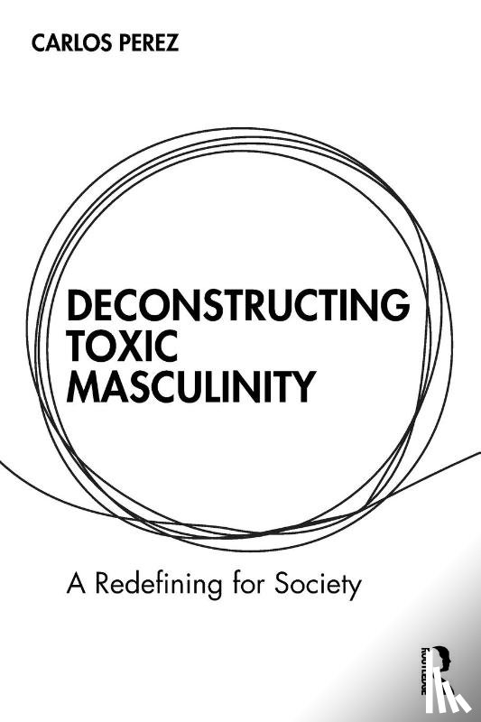 Perez, Carlos - Deconstructing Toxic Masculinity