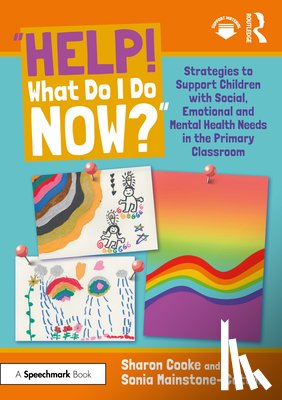 Cooke, Sharon, Mainstone-Cotton, Sonia - “Help! What Do I Do Now?”: Strategies to Support Children with Social, Emotional and Mental Health Needs in the Primary Classroom