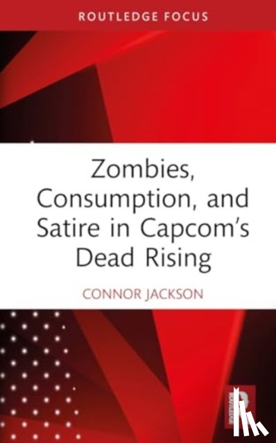 Jackson, Connor - Zombies, Consumption, and Satire in Capcom’s Dead Rising