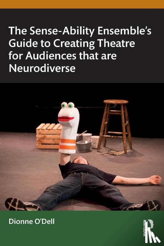 O'Dell, Dionne - The Sense-Ability Ensemble’s Guide to Creating Theatre for Audiences that are Neurodiverse