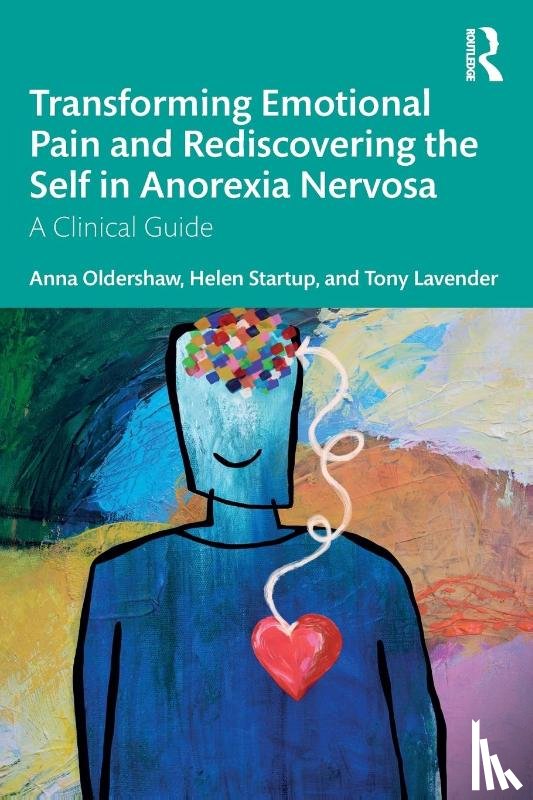 Oldershaw, Anna, Startup, Helen, Lavender, Tony - Transforming Emotional Pain and Rediscovering the Self in Anorexia Nervosa