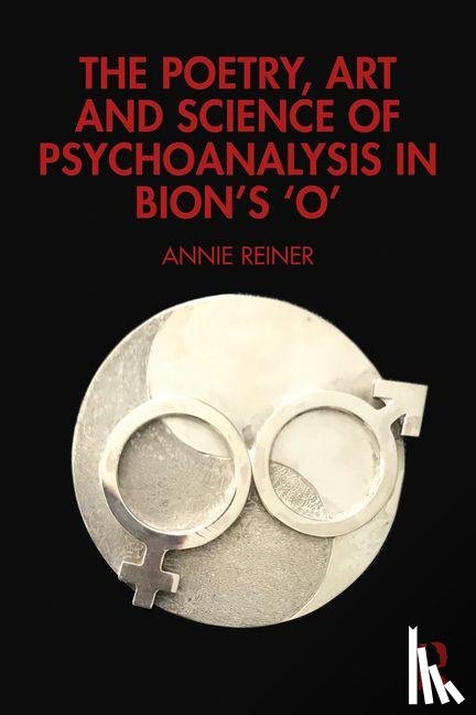 Reiner, Annie - The Poetry, Art and Science of Psychoanalysis in Bion's O