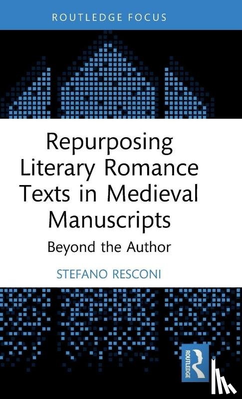 Resconi, Stefano - Repurposing Literary Romance Texts in Medieval Manuscripts