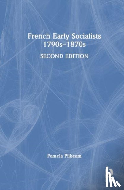 Pilbeam, Pamela - French Early Socialists 1790s–1870s