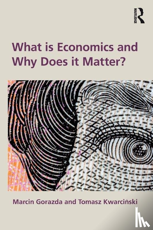 Gorazda, Marcin, Kwarcinski, Tomasz - What is Economics and Why Does it Matter?