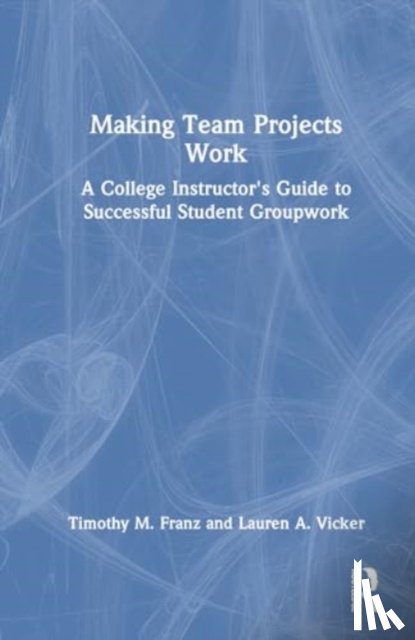 Franz, Timothy M., Vicker, Lauren A. - Making Team Projects Work