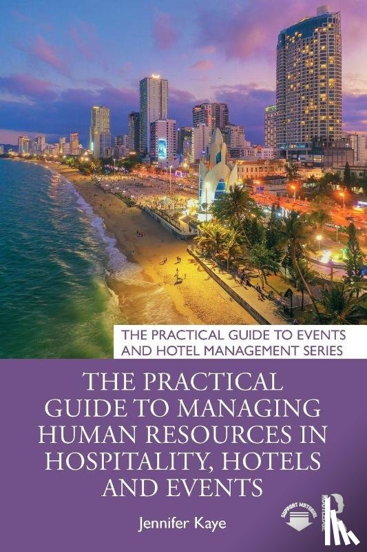 Kaye, Jennifer - The Practical Guide to Managing Human Resources in Hospitality, Hotels and Events