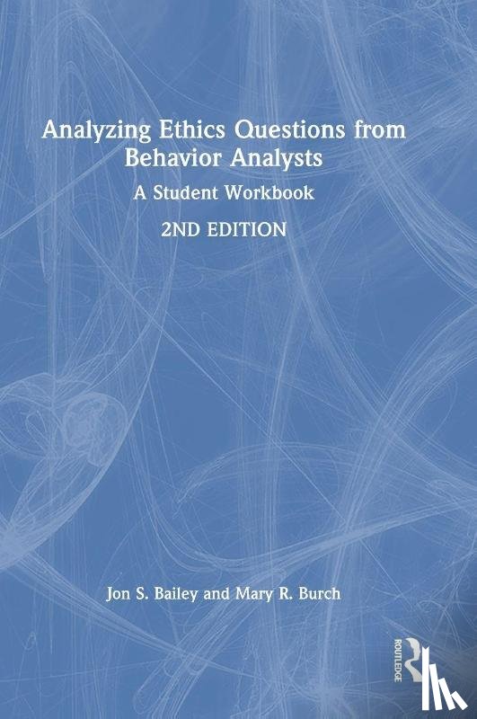 Bailey, Jon S. (Florida State University, Burch, Mary R. (Behavior Management Consultants - Analyzing Ethics Questions from Behavior Analysts