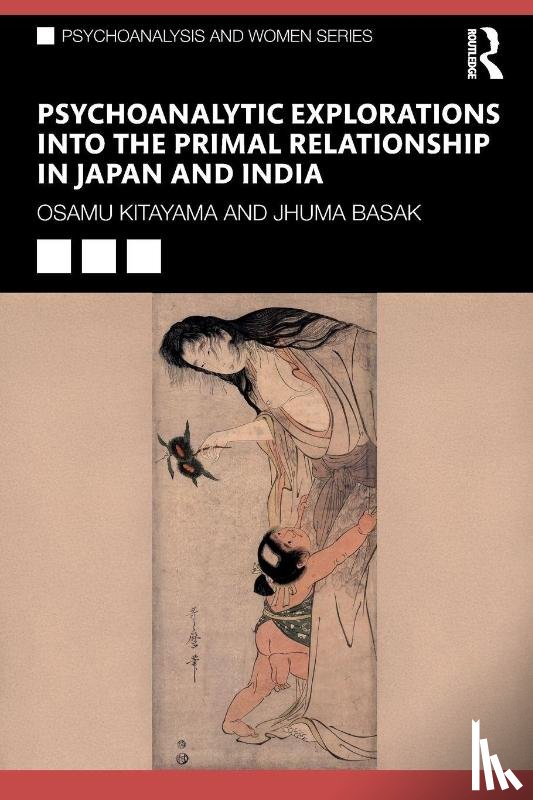 Kitayama, Osamu, Basak, Jhuma - Psychoanalytic Explorations into the Primal Relationship in Japan and India