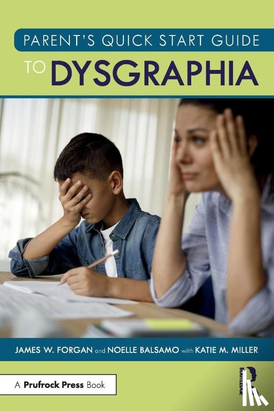 Forgan, James W. (Florida Atlantic University, Balsamo, Noelle (Florida Gulf Coast University - Parent’s Quick Start Guide to Dysgraphia