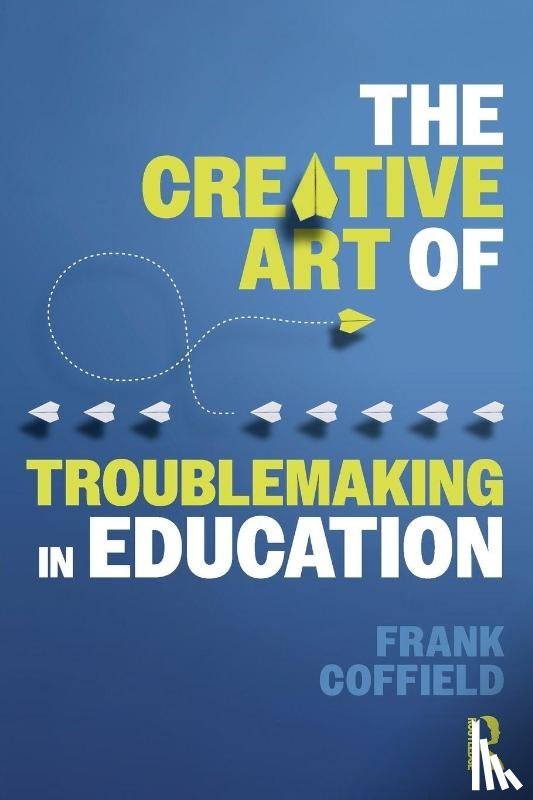 Coffield, Frank - The Creative Art of Troublemaking in Education
