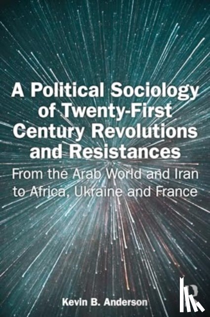 Anderson, Kevin B. - A Political Sociology of Twenty-First Century Revolutions and Resistances