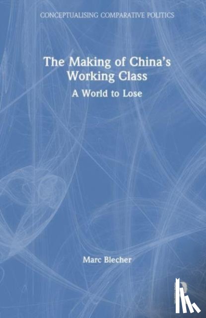 Blecher, Marc - The Making of China’s Working Class