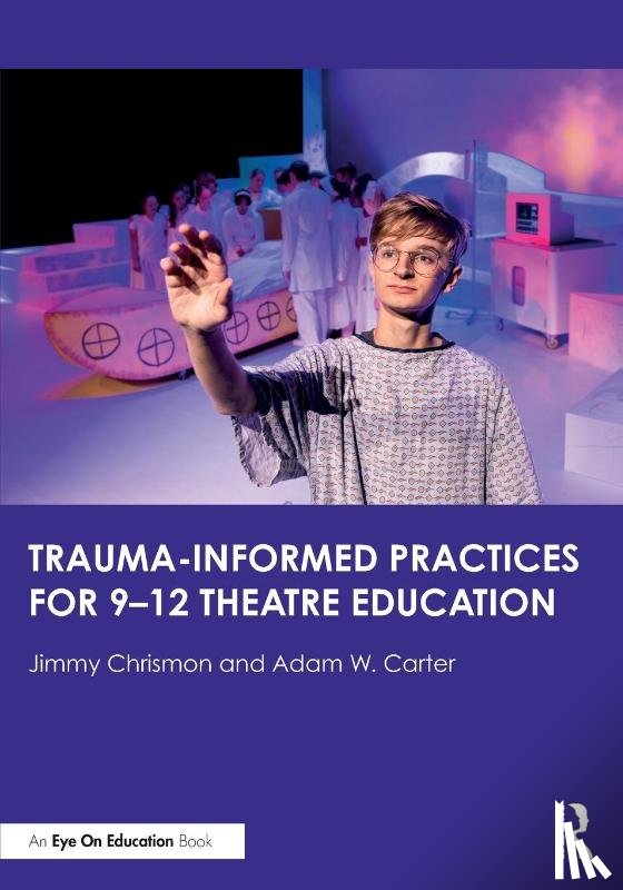 Chrismon, Jimmy, Carter, Adam W. - Trauma–Informed Practices for 9-12 Theatre Education