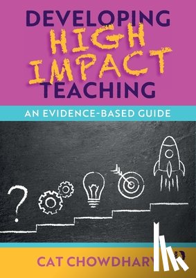 Chowdhary, Cat - Developing High Impact Teaching: An Evidence-Based Guide