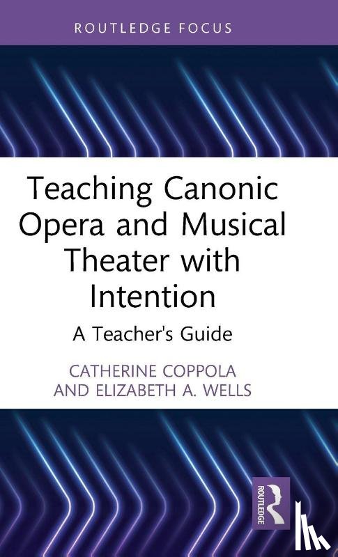 Coppola, Catherine, Wells, Elizabeth A. - Teaching Canonic Opera and Musical Theater with Intention