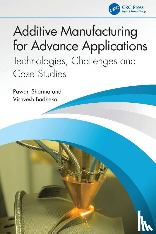 Sharma, Pawan, Badheka, Vishvesh - Additive Manufacturing for Advance Applications