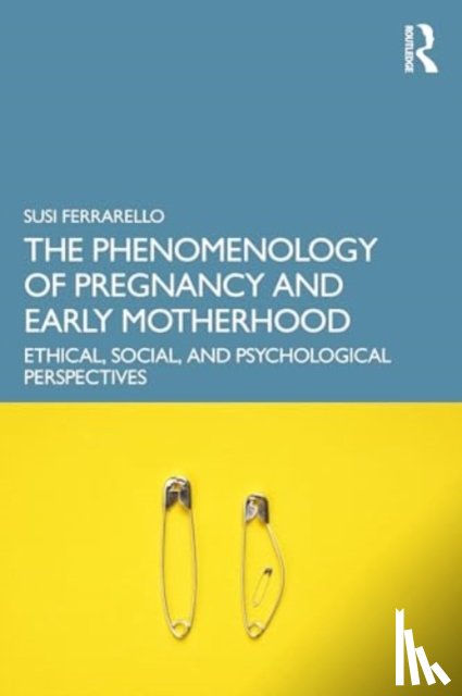 Ferrarello, Susi (California State University - The Phenomenology of Pregnancy and Early Motherhood