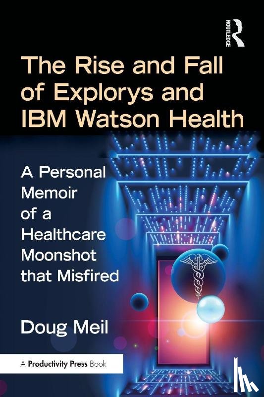 Meil, Doug - The Rise and Fall of Explorys and IBM Watson Health