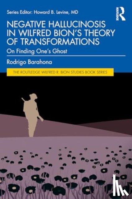 Rodrigo Barahona - Negative Hallucinosis in Wilfred Bion’s Theory of Transformations