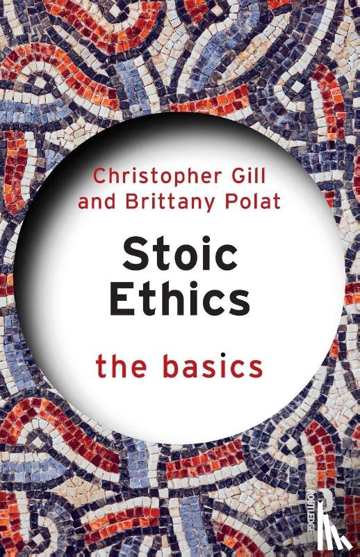 Gill, Christopher (University of Exeter, Polat, Brittany (Independent scholar and writer) - Stoic Ethics: The Basics