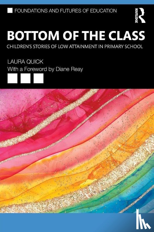 Quick, Laura (University College London and University of Roehampton - Bottom of the Class: Children’s Stories of Low Attainment in Primary School