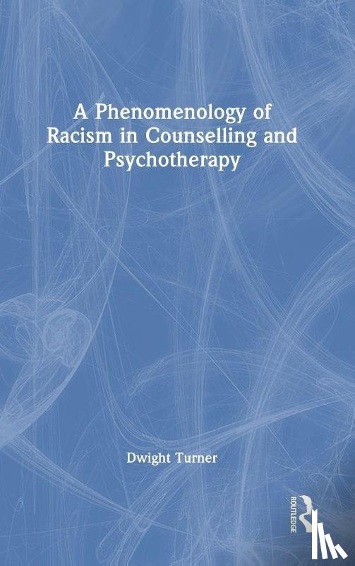 Turner, Dwight (University of Brighton - A Phenomenology of Racism in Counselling and Psychotherapy