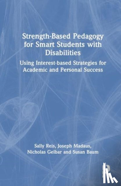 Reis, Sally M., Madaus, Joseph (University of Connecticut, Gelbar, Nicholas, Baum, Susan - Strength-Based Pedagogy for Smart Students with Disabilities