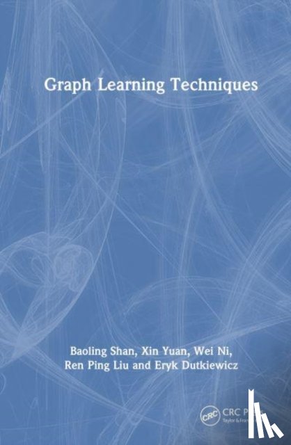Shan, Baoling, Yuan, Xin, Ni, Wei (Principal Scientist at CSIRO, Liu, Ren Ping - Graph Learning Techniques